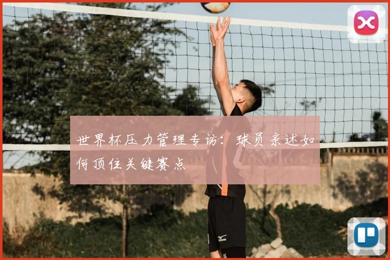 世界杯压力管理专访：球员亲述如何顶住关键赛点