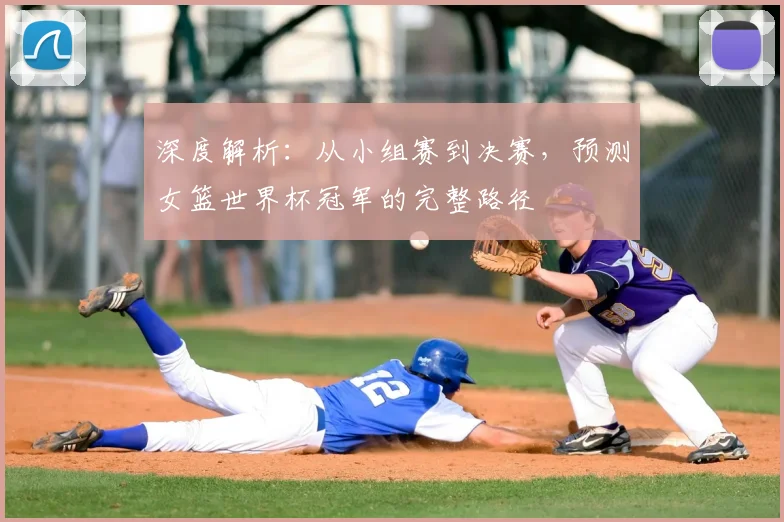 深度解析：从小组赛到决赛，预测女篮世界杯冠军的完整路径