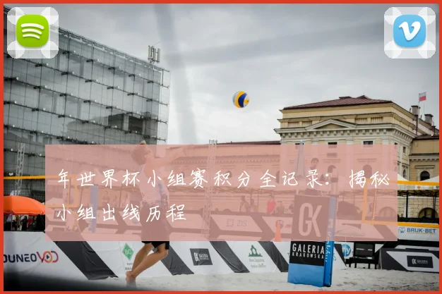 年世界杯小组赛积分全记录：揭秘小组出线历程